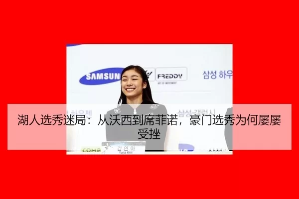 湖人选秀迷局：从沃西到席菲诺，豪门选秀为何屡屡受挫